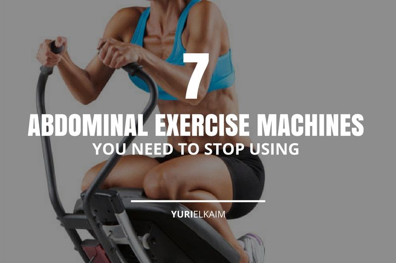 The 7 Abdominal Exercise Machines You Need to Stop Using Yuri Elkaim