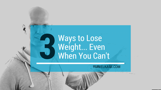 Three Ways to Lose Weigh Even When You Can’t