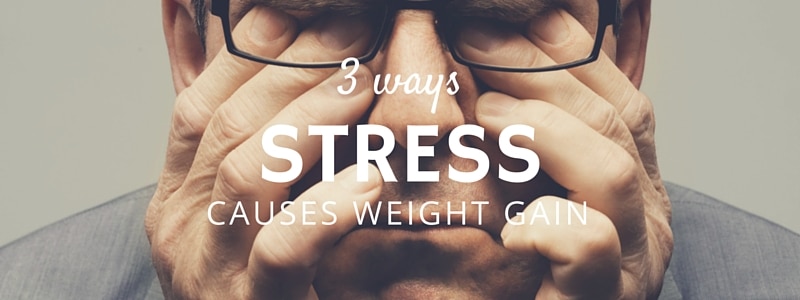 3 ways stress causes weight gain