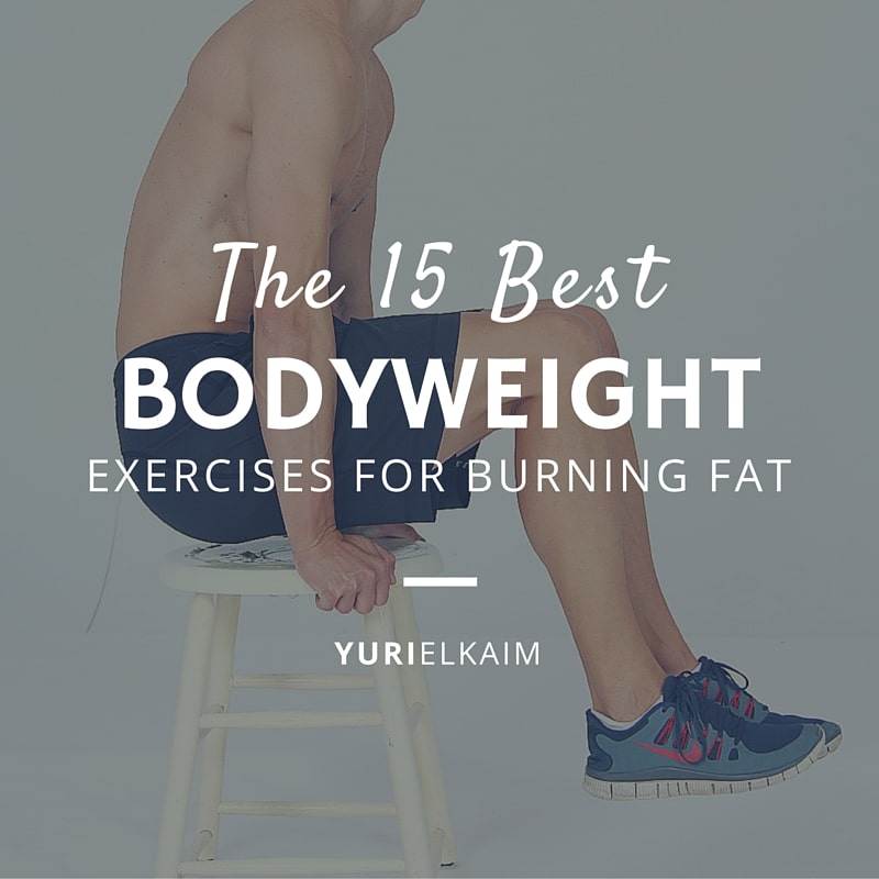 The 15 Best Bodyweight Exercises For Burning Fat Yuri Elkaim