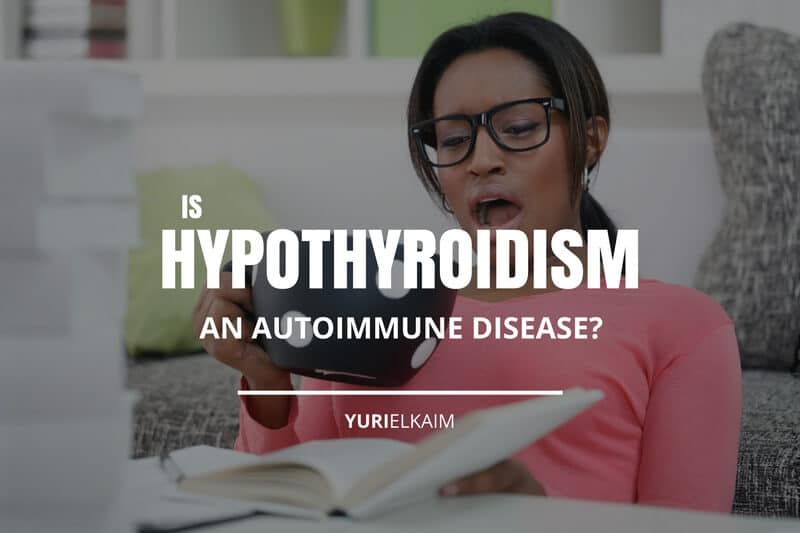 is-hypothyroidism-an-autoimmune-disease-here-s-the-truth-yuri-elkaim