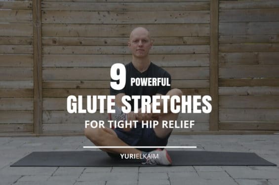 Tight Hips? 9 Powerful Glute Stretches That Will Help | Yuri Elkaim