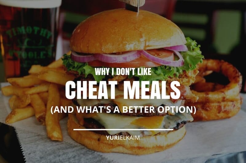 Why I Don't Like Cheat Meals (And What's Better)
