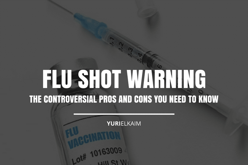 Flu Shot Warning The Controversial Pros And Cons Yuri Elkaim