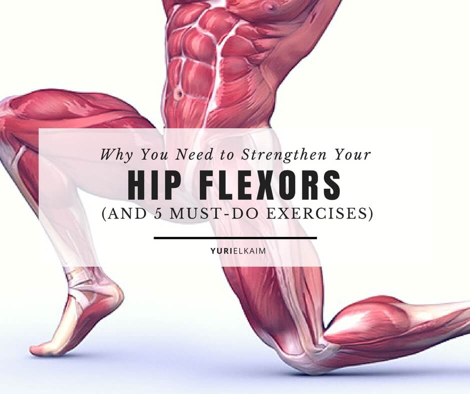 Why You Need To Strengthen Your Hip Flexors And The 5 Best Exercises Yuri Elkaim